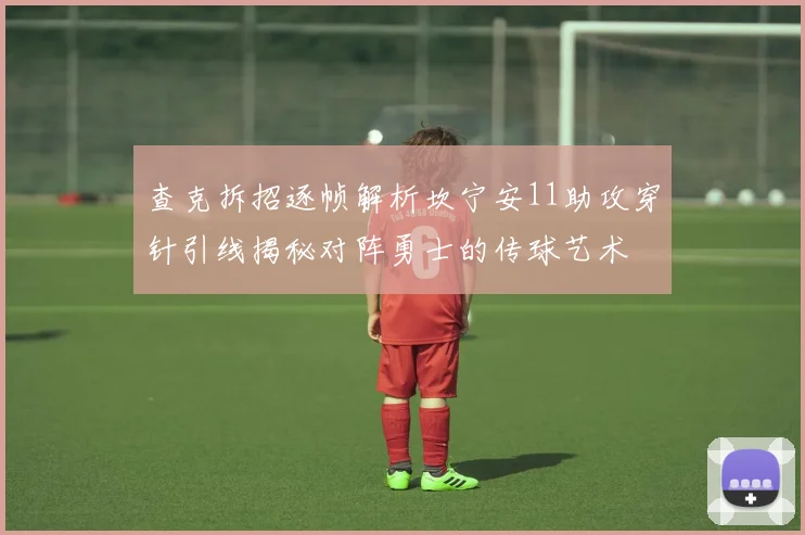 查克拆招逐帧解析坎宁安11助攻穿针引线揭秘对阵勇士的传球艺术